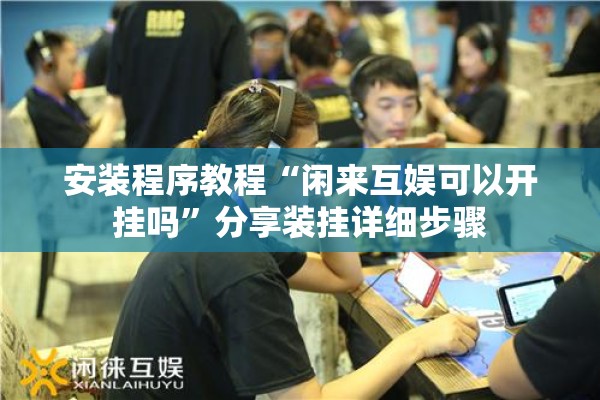安装程序教程“闲来互娱可以开挂吗”分享装挂详细步骤