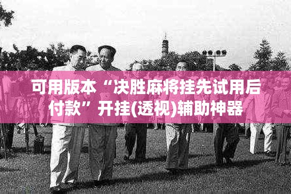 可用版本“决胜麻将挂先试用后付款”开挂(透视)辅助神器