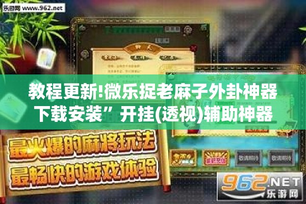 教程更新!微乐捉老麻子外卦神器下载安装”开挂(透视)辅助神器