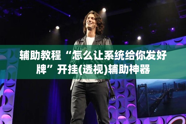 辅助教程“怎么让系统给你发好牌”开挂(透视)辅助神器