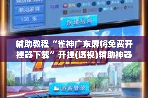 辅助教程“雀神广东麻将免费开挂器下载”开挂(透视)辅助神器