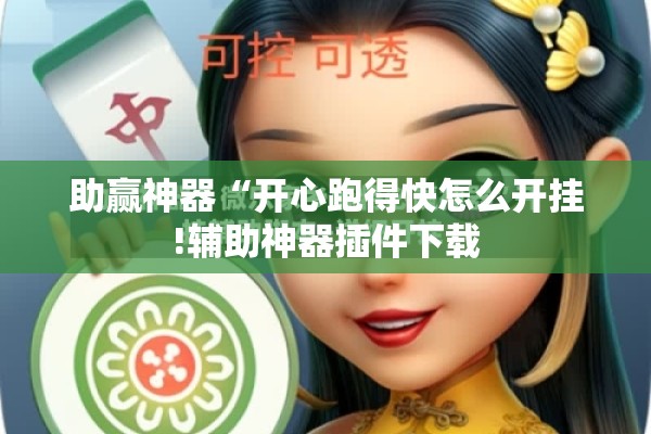 助赢神器“开心跑得快怎么开挂!辅助神器插件下载 助赢神器“开心跑得快怎么开挂!辅助神器插件下载