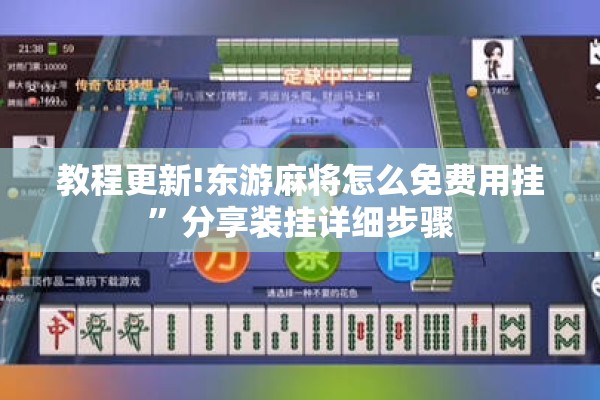 教程更新!东游麻将怎么免费用挂	”分享装挂详细步骤