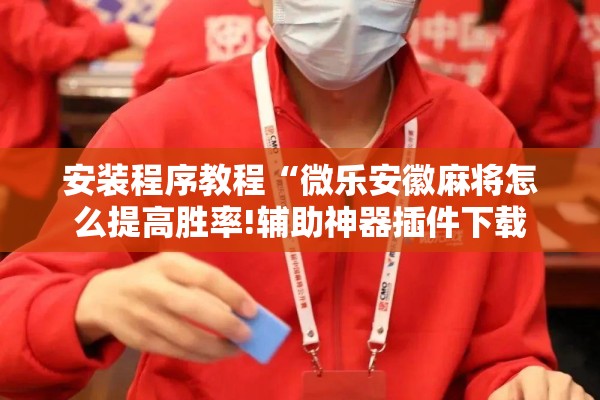 安装程序教程“手机跑胡子有什么技巧!辅助神器插件下载