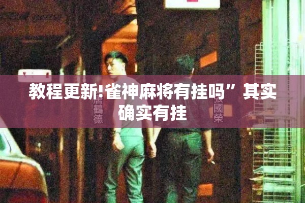 教程更新!雀神麻将有挂吗”其实确实有挂
