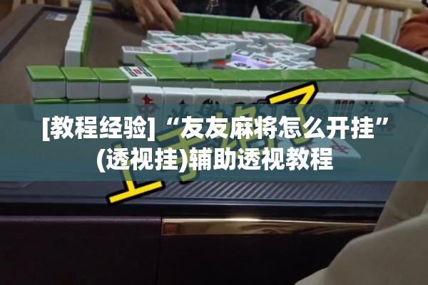 [教程经验]“友友麻将怎么开挂”(透视挂)辅助透视教程