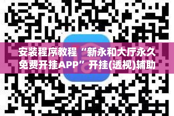 安装程序教程“新永和大厅永久免费开挂APP	”开挂(透视)辅助神器