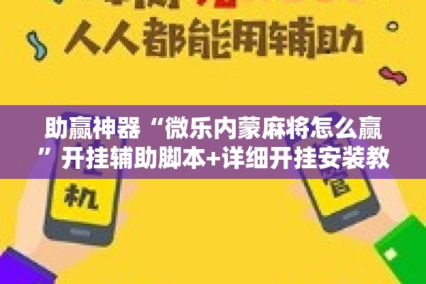 助赢神器“微乐内蒙麻将怎么赢”开挂辅助脚本+详细开挂安装教程
