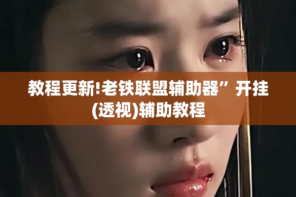 教程更新!老铁联盟辅助器”开挂(透视)辅助教程