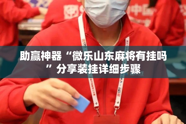 助赢神器“微乐山东麻将有挂吗”分享装挂详细步骤
