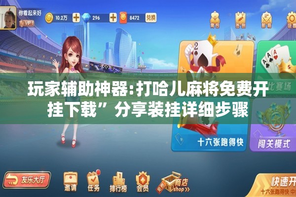 玩家辅助神器:打哈儿麻将免费开挂下载”分享装挂详细步骤