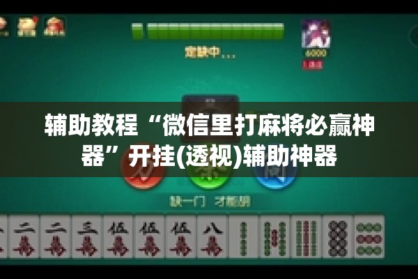 辅助教程“微信里打麻将必赢神器”开挂(透视)辅助神器