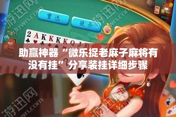 助赢神器“微乐捉老麻子麻将有没有挂	”分享装挂详细步骤