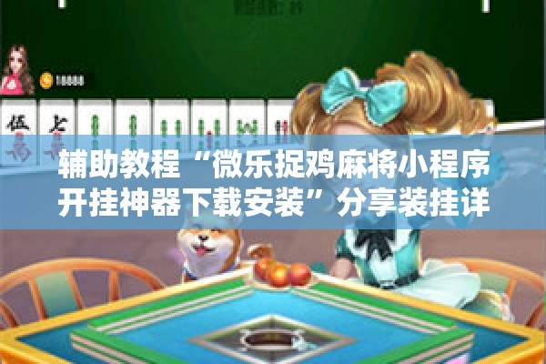 辅助教程“微乐捉鸡麻将小程序开挂神器下载安装”分享装挂详细步骤