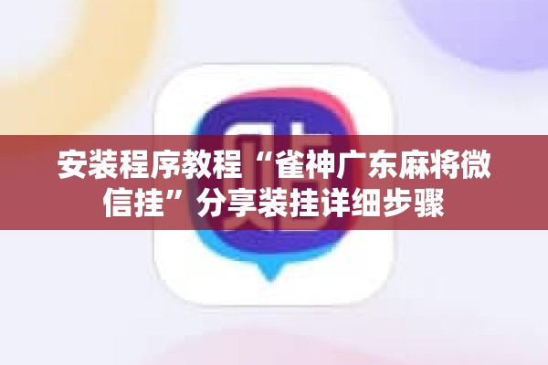 安装程序教程“雀神广东麻将微信挂”分享装挂详细步骤