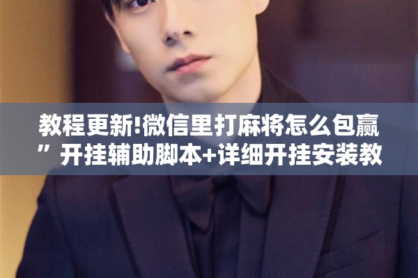 教程更新!微信里打麻将怎么包赢	”开挂辅助脚本+详细开挂安装教程