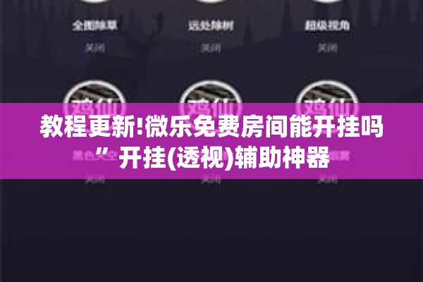 教程更新!微乐免费房间能开挂吗	”开挂(透视)辅助神器