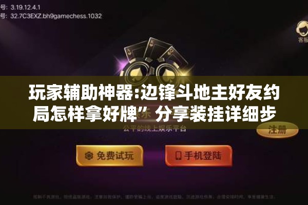 玩家辅助神器:边锋斗地主好友约局怎样拿好牌	”分享装挂详细步骤