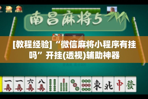[教程经验]“微信麻将小程序有挂吗	”开挂(透视)辅助神器