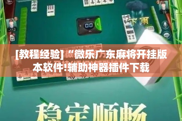 [教程经验]“微乐广东麻将开挂版本软件!辅助神器插件下载