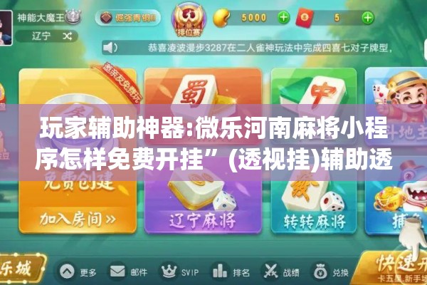 玩家辅助神器:微乐河南麻将小程序怎样免费开挂”(透视挂)辅助透视教程