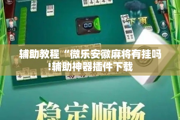 辅助教程“微乐安徽麻将有挂吗!辅助神器插件下载 辅助教程“微乐安徽麻将有挂吗!辅助神器插件下载