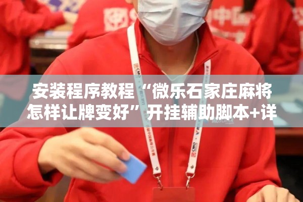安装程序教程“微乐石家庄麻将怎样让牌变好	”开挂辅助脚本+详细开挂安装教程