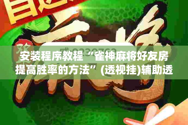 安装程序教程“雀神麻将好友房提高胜率的方法	”(透视挂)辅助透视教程