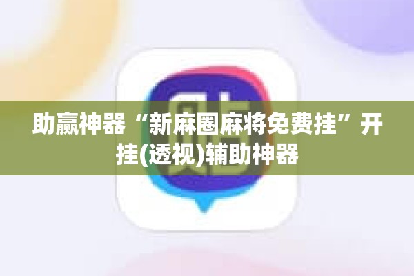 助赢神器“新麻圈麻将免费挂	”开挂(透视)辅助神器