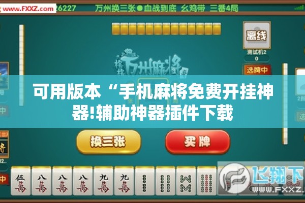可用版本“手机麻将免费开挂神器!辅助神器插件下载 可用版本“手机麻将免费开挂神器!辅助神器插件下载