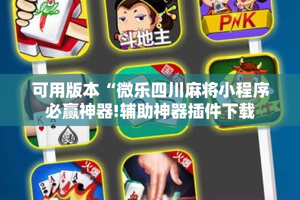 可用版本“微乐四川麻将小程序必赢神器!辅助神器插件下载 可用版本“微乐四川麻将小程序必赢神器!辅助神器插件下载